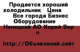  Продается хороший холодильник › Цена ­ 5 000 - Все города Бизнес » Оборудование   . Ненецкий АО,Хорей-Вер п.